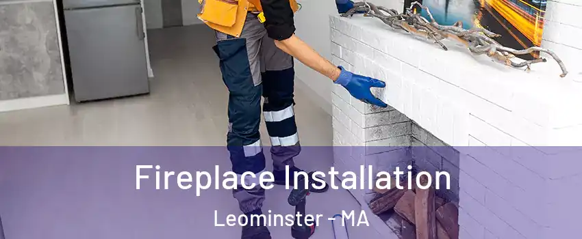  Fireplace Installation Leominster - MA