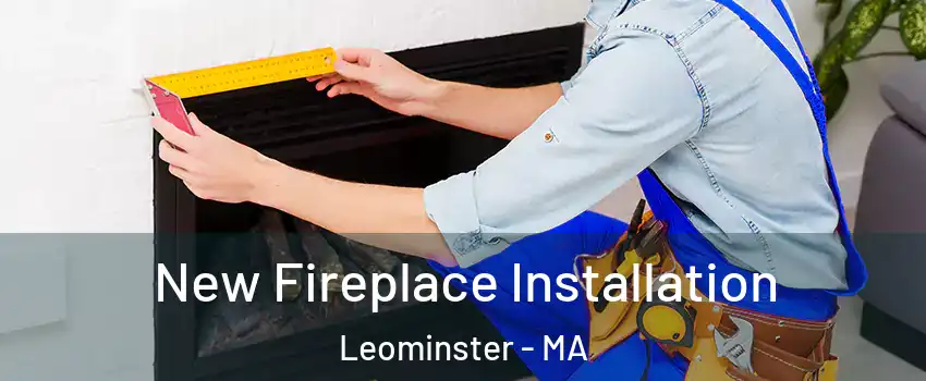  New Fireplace Installation Leominster - MA