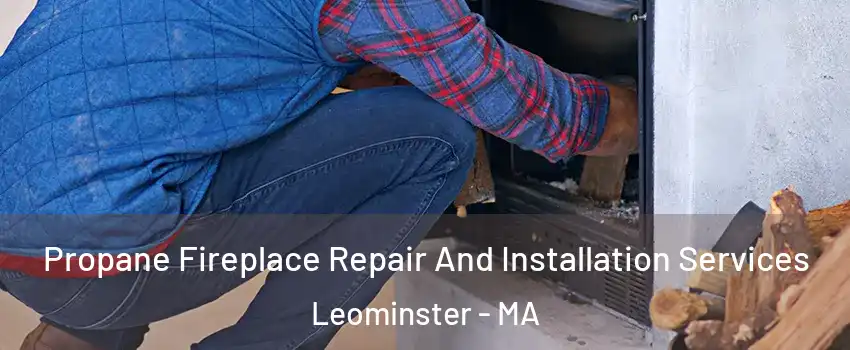  Propane Fireplace Repair And Installation Services Leominster - MA