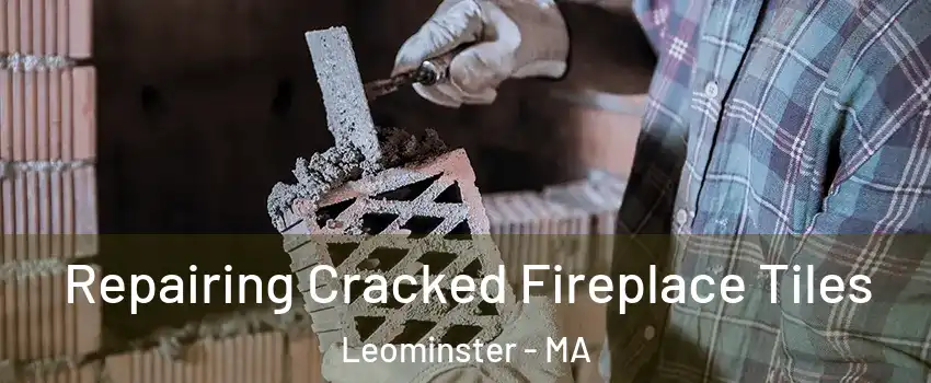  Repairing Cracked Fireplace Tiles Leominster - MA