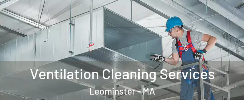  Ventilation Cleaning Services Leominster - MA