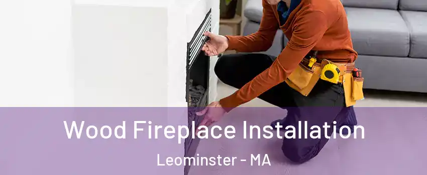  Wood Fireplace Installation Leominster - MA