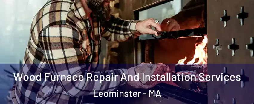  Wood Furnace Repair And Installation Services Leominster - MA